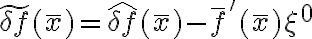  \widetilde{\delta f} (\bar x) = \widehat{\delta f} (\bar x) - \bar f'(\bar x) \xi^0 