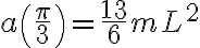  a \left( \frac \pi 3 \right) = \dfrac{13}{6} mL^2 