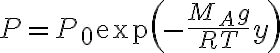 
P=P_0 \exp\left(-\frac{M_A g}{R T} y\right)
