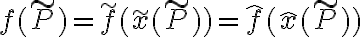  f(\tilde P) = \tilde f(\tilde x (\tilde P)) = \hat f (\hat x(\tilde P)) 