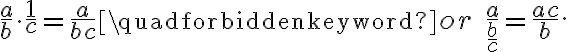 \frac{a}{b}\cdot\frac{1}{c} = \frac{a}{bc}\quad\mbox{or}\quad\frac{a}{\frac{b}{c}}=\frac{ac}{b}.